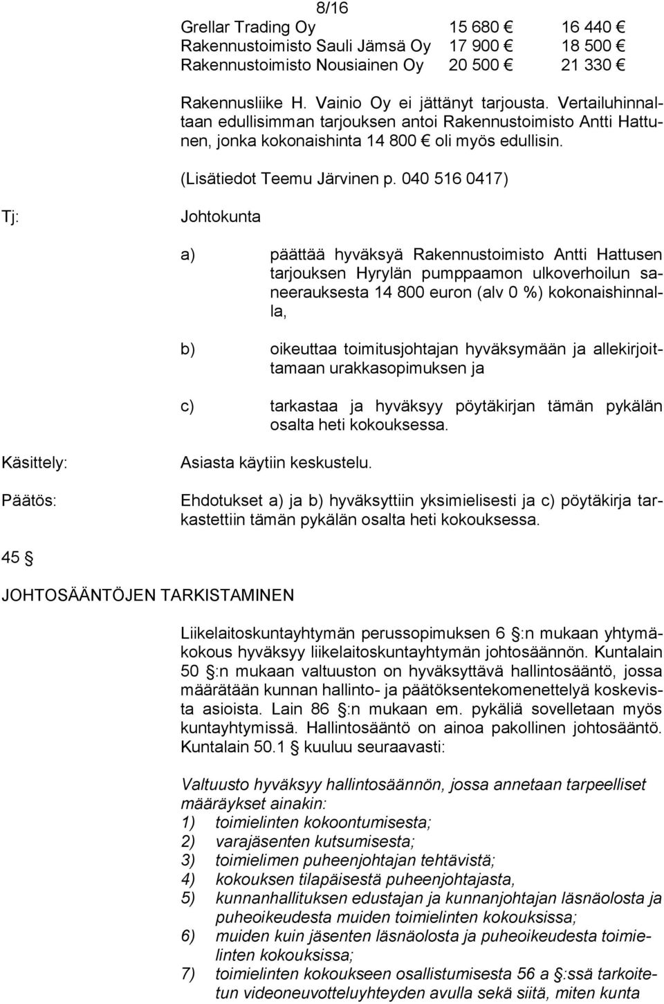 040 516 0417) Johtokunta a) päättää hyväksyä Rakennustoimisto Antti Hattusen tarjouksen Hyrylän pumppaamon ulkoverhoilun saneerauksesta 14 800 euron (alv 0 %) kokonaishinnalla, b) oikeuttaa