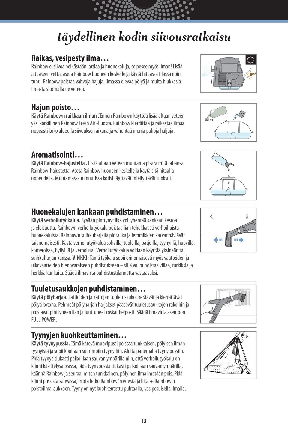 Hajun poisto Käytä Rainbown raikkaan ilman. * Ennen Rainbown käyttöä lisää altaan veteen yksi korkillinen Rainbow Fresh Air -liuosta.