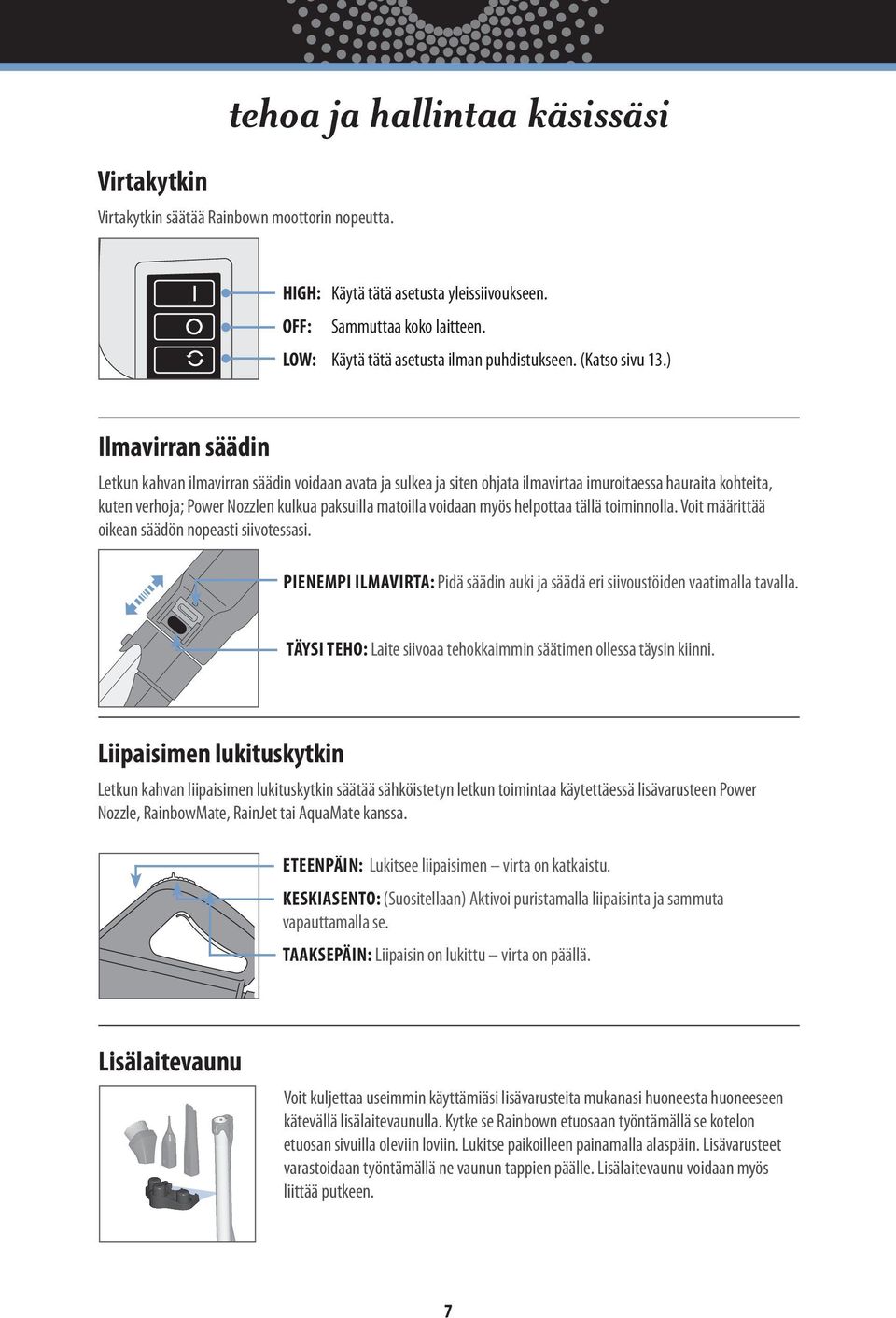 ) Ilmavirran säädin Letkun kahvan ilmavirran säädin voidaan avata ja sulkea ja siten ohjata ilmavirtaa imuroitaessa hauraita kohteita, kuten verhoja; Power Nozzlen kulkua paksuilla matoilla voidaan