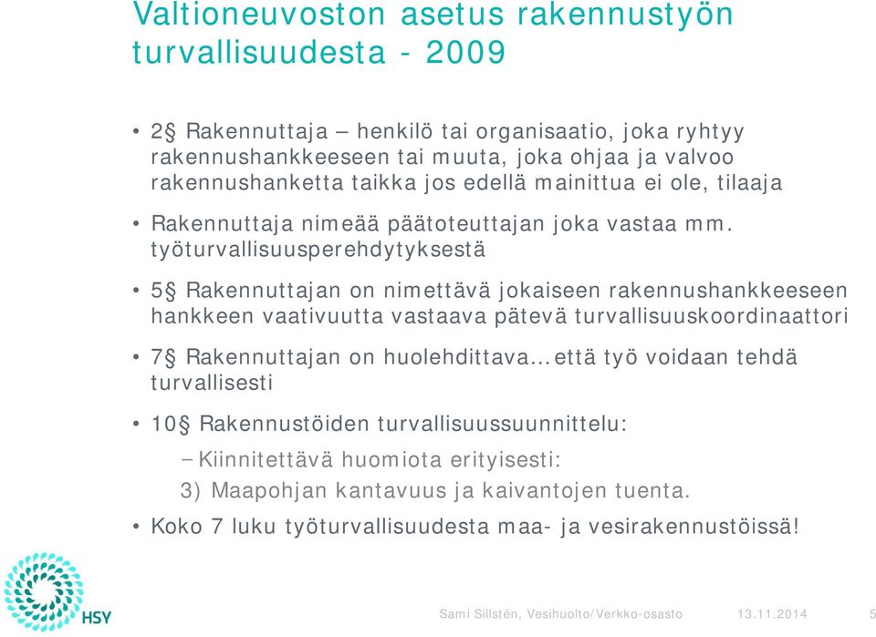 työturvallisuusperehdytyksestä 5 Rakennuttajan on nimettävä jokaiseen rakennushankkeeseen hankkeen vaativuutta vastaava pätevä turvallisuuskoordinaattori 7 Rakennuttajan on