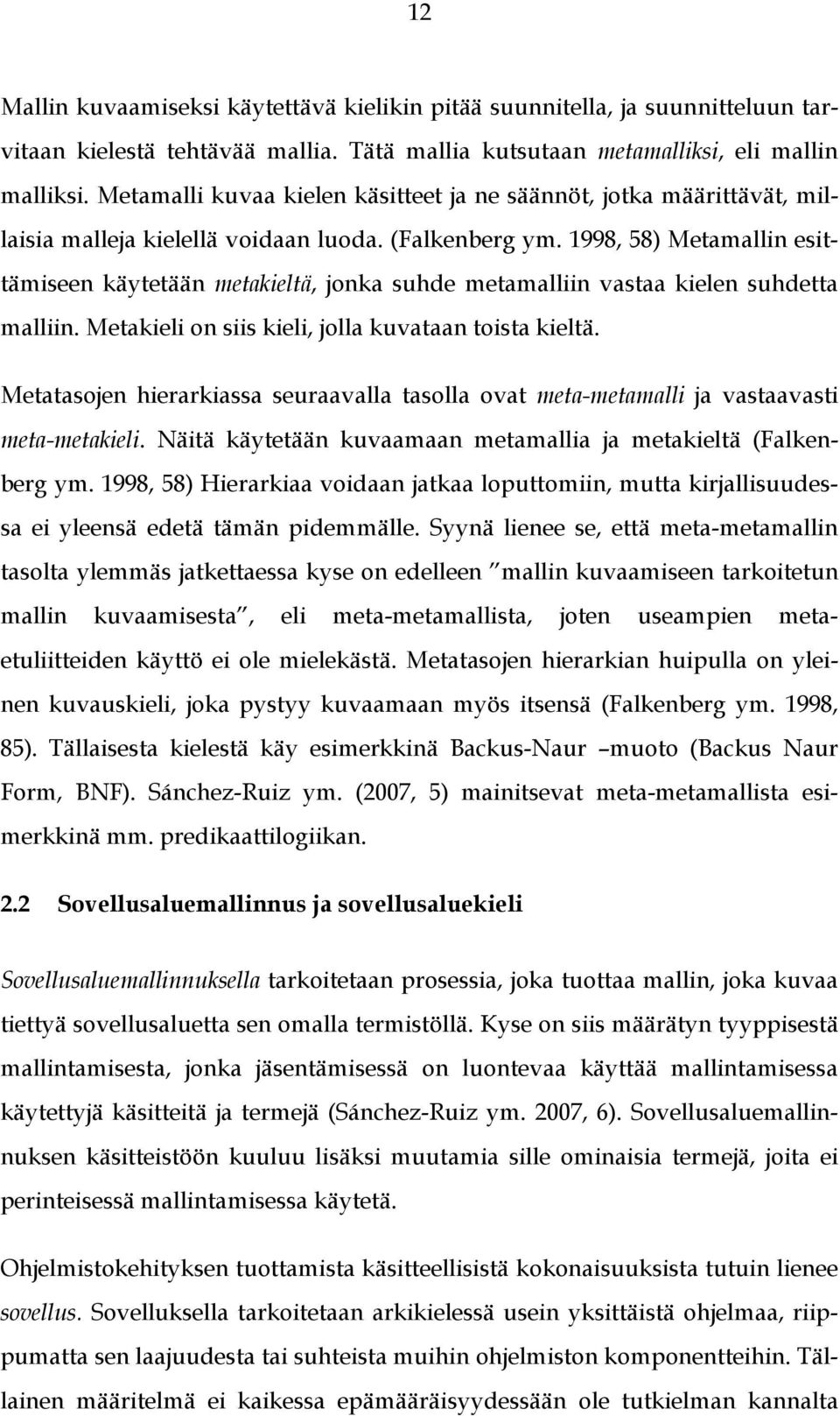 1998, 58) Metamallin esittämiseen käytetään metakieltä, jonka suhde metamalliin vastaa kielen suhdetta malliin. Metakieli on siis kieli, jolla kuvataan toista kieltä.