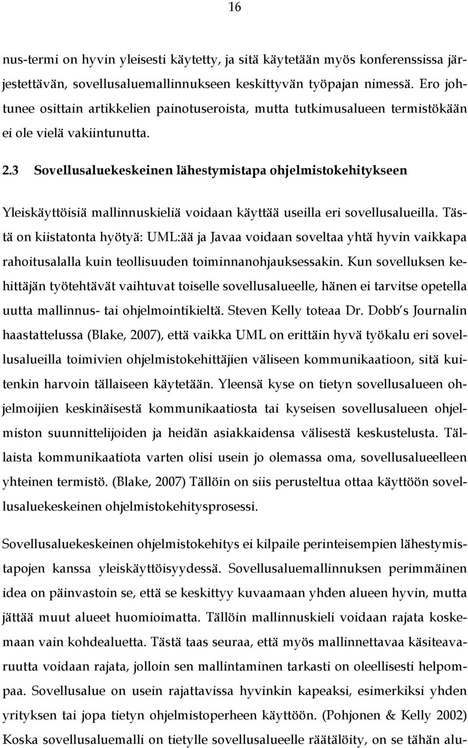 3 Sovellusaluekeskeinen lähestymistapa ohjelmistokehitykseen Yleiskäyttöisiä mallinnuskieliä voidaan käyttää useilla eri sovellusalueilla.