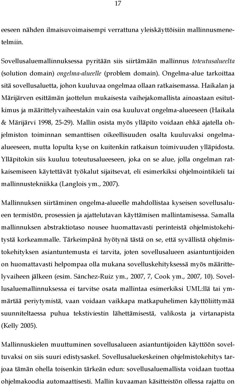 Ongelma-alue tarkoittaa sitä sovellusaluetta, johon kuuluvaa ongelmaa ollaan ratkaisemassa.