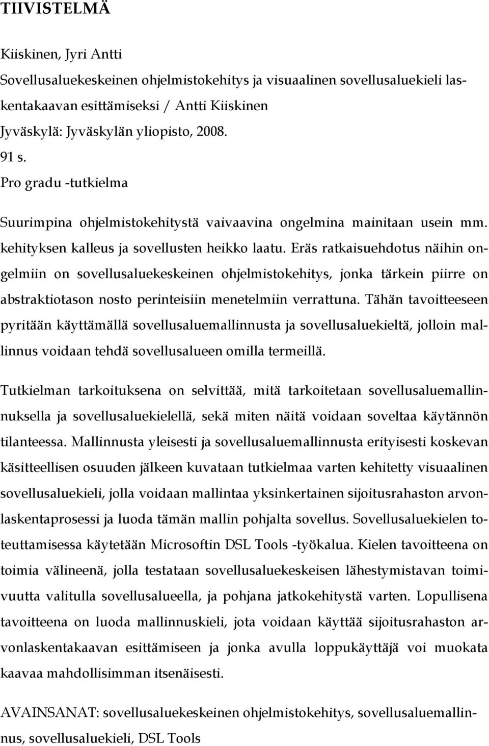 Eräs ratkaisuehdotus näihin ongelmiin on sovellusaluekeskeinen ohjelmistokehitys, jonka tärkein piirre on abstraktiotason nosto perinteisiin menetelmiin verrattuna.