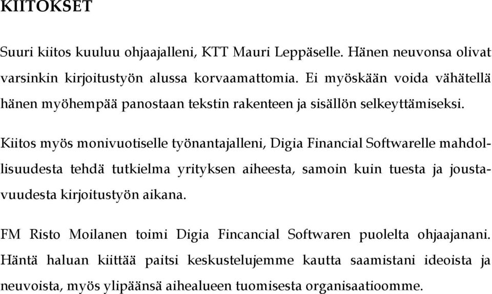 Kiitos myös monivuotiselle työnantajalleni, Digia Financial Softwarelle mahdollisuudesta tehdä tutkielma yrityksen aiheesta, samoin kuin tuesta ja