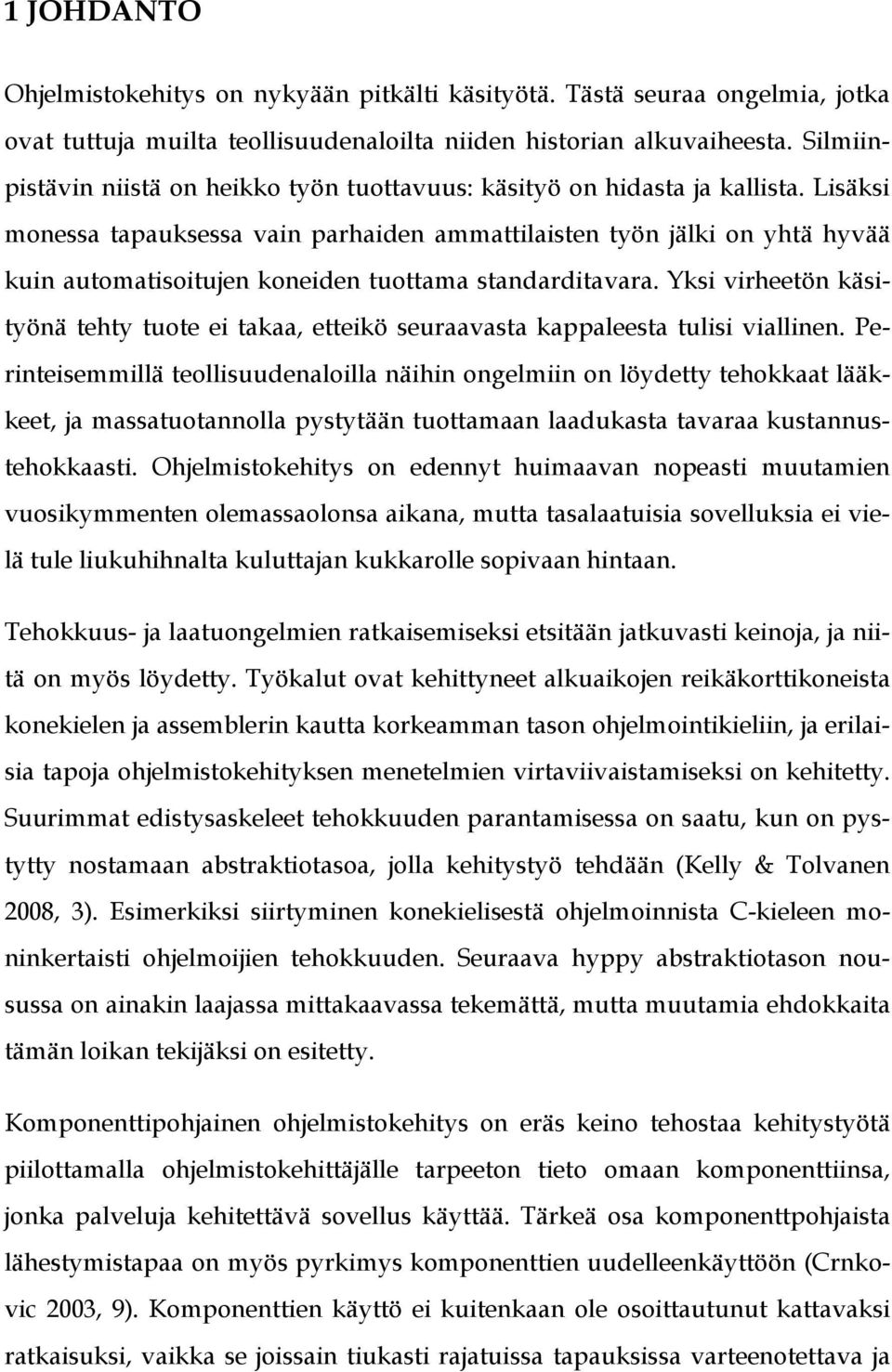 Lisäksi monessa tapauksessa vain parhaiden ammattilaisten työn jälki on yhtä hyvää kuin automatisoitujen koneiden tuottama standarditavara.