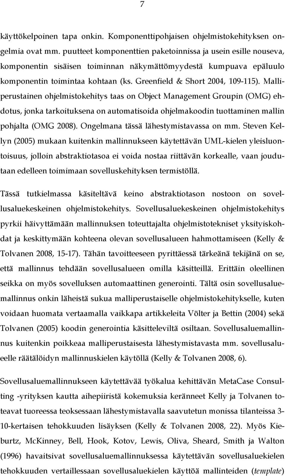 Malliperustainen ohjelmistokehitys taas on Object Management Groupin (OMG) ehdotus, jonka tarkoituksena on automatisoida ohjelmakoodin tuottaminen mallin pohjalta (OMG 2008).