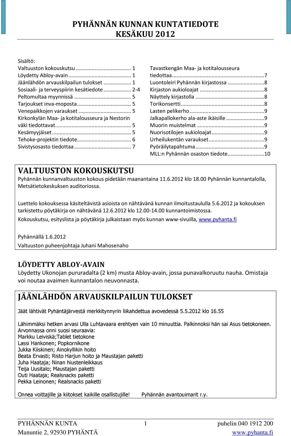 .. 7 Tavastkengän Maa- ja kotitalousseura tiedottaa... 7 Luontoleiri Pyhännän kirjastossa... 8 Kirjaston aukioloajat... 8 Näyttely kirjastolla... 8 Torikonsertti... 8 Lasten pelikerho.