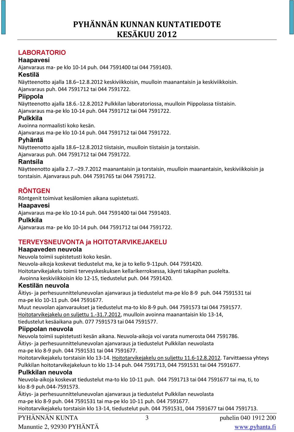 044 7591712 tai 044 7591722. Pulkkila Avoinna normaalisti koko kesän. Ajanvaraus ma-pe klo 10-14 puh. 044 7591712 tai 044 7591722. Pyhäntä Näytteenotto ajalla 18.