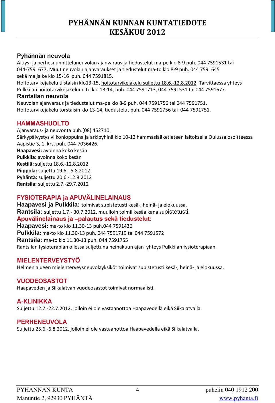 Tarvittaessa yhteys Pulkkilan hoitotarvikejakeluun to klo 13-14, puh. 044 7591713, 044 7591531 tai 044 7591677. Rantsilan neuvola Neuvolan ajanvaraus ja tiedustelut ma-pe klo 8-9 puh.