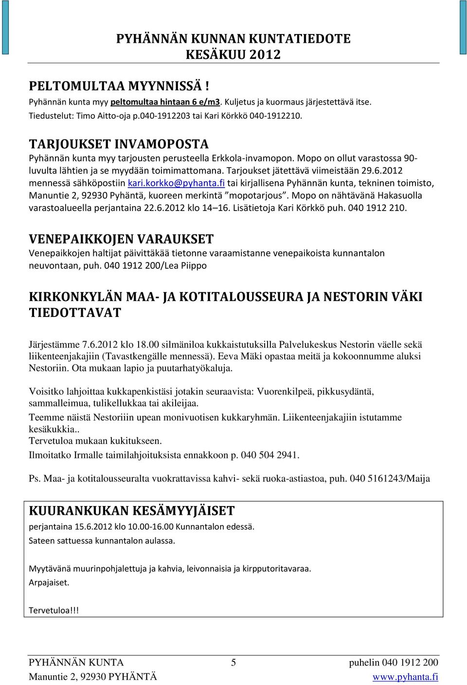 2012 mennessä sähköpostiin kari.korkko@pyhanta.fi tai kirjallisena Pyhännän kunta, tekninen toimisto, Manuntie 2, 92930 Pyhäntä, kuoreen merkintä mopotarjous.
