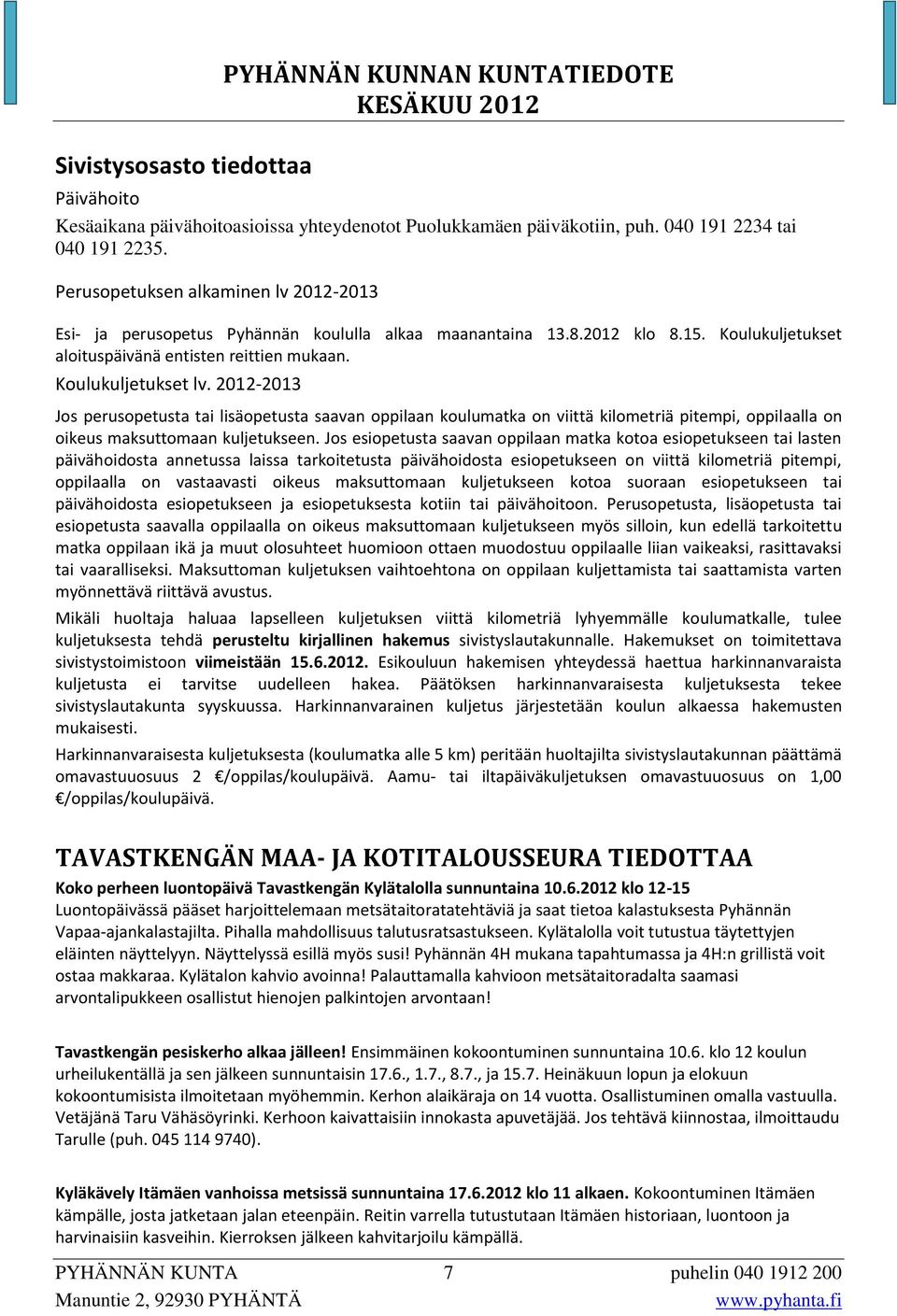 2012-2013 Jos perusopetusta tai lisäopetusta saavan oppilaan koulumatka on viittä kilometriä pitempi, oppilaalla on oikeus maksuttomaan kuljetukseen.