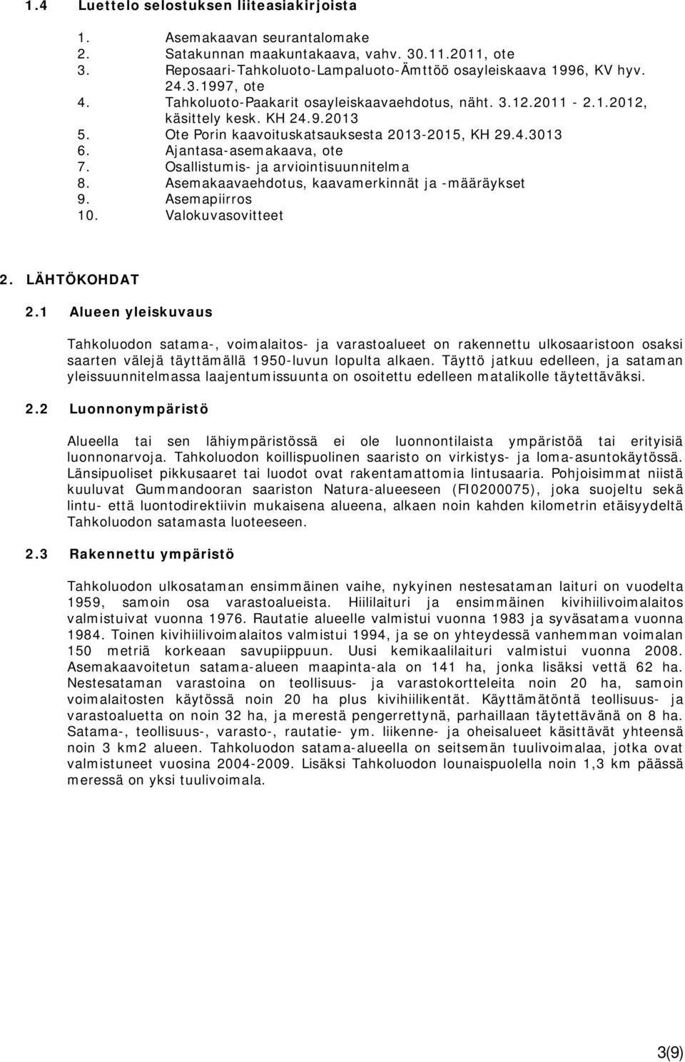 Osallistumis- ja arviointisuunnitelma 8. Asemakaavaehdotus, kaavamerkinnät ja -määräykset. Asemapiirros 10. Valokuvasovitteet 2. LÄHTÖKOHDAT 2.