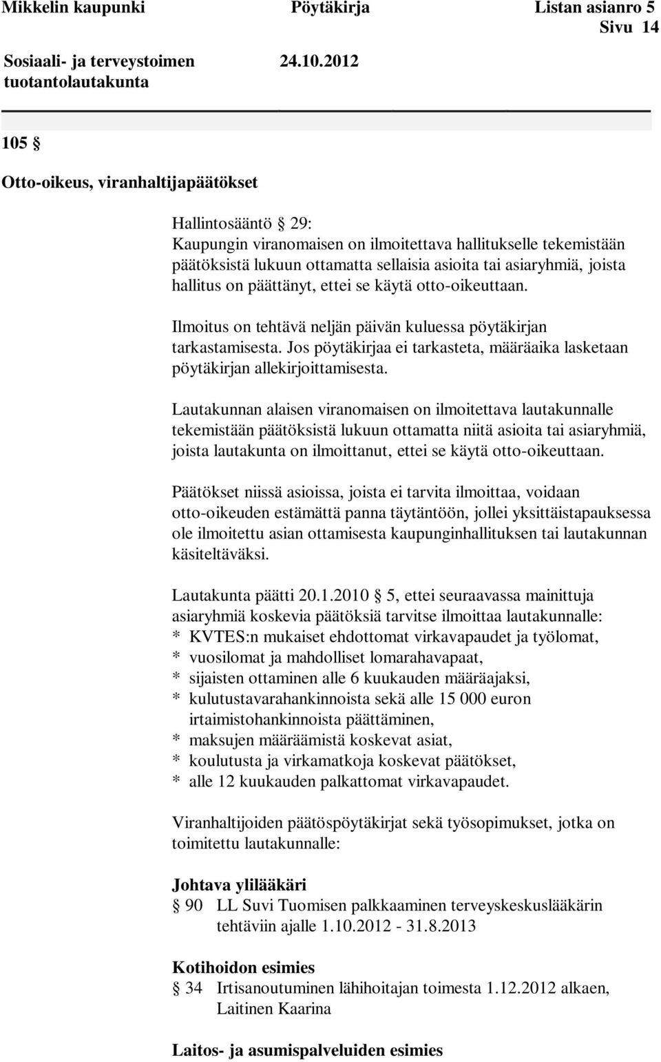 hallitus on päättänyt, ettei se käytä otto-oikeuttaan. Ilmoitus on tehtävä neljän päivän kuluessa pöytäkirjan tarkastamisesta.