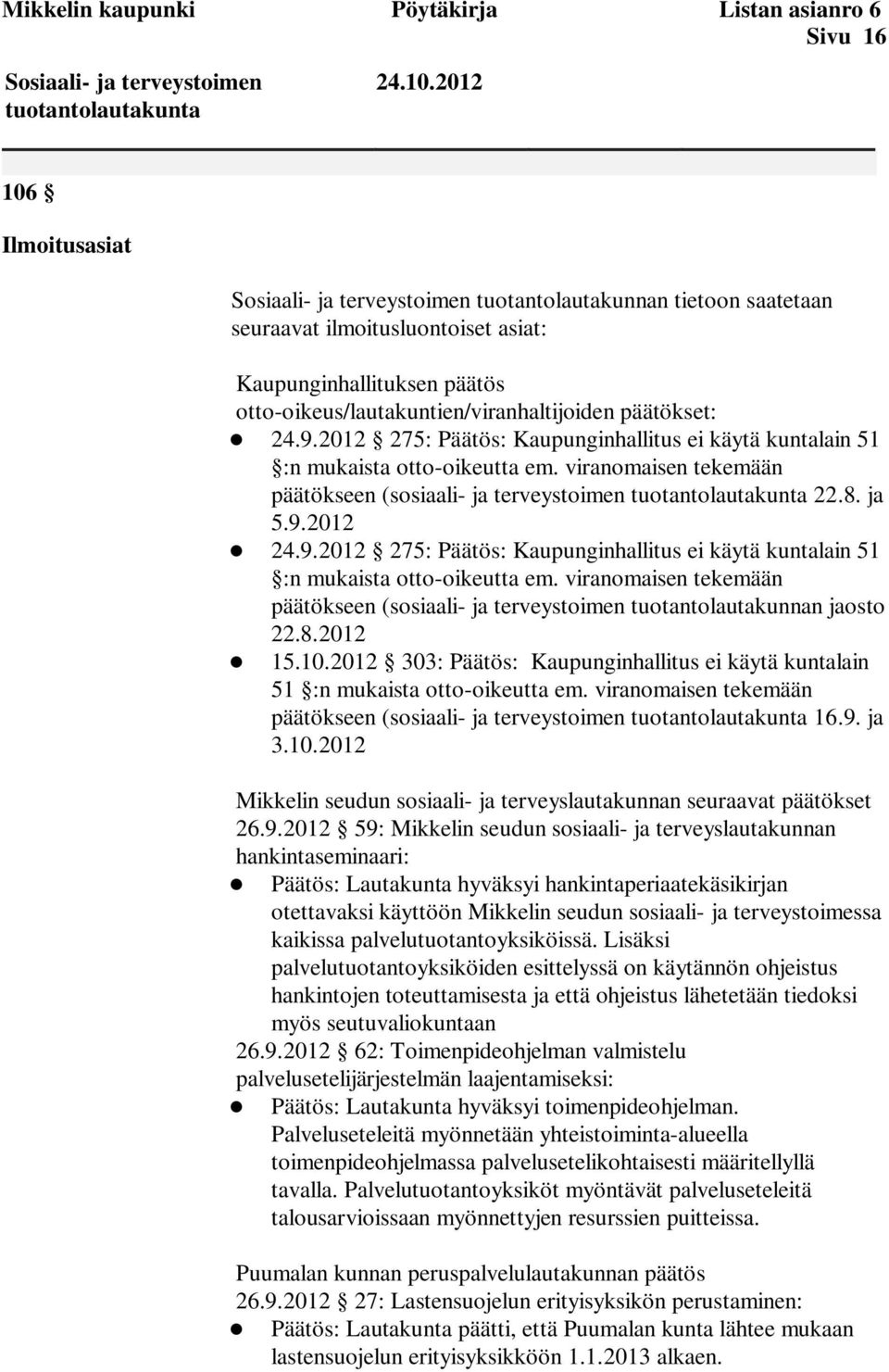 päätökset: 24.9.2012 275: Päätös: Kaupunginhallitus ei käytä kuntalain 51 :n mukaista otto-oikeutta em. viranomaisen tekemään päätökseen (sosiaali- ja terveystoimen tuotantolautakunta 22.8. ja 5.9.2012 24.