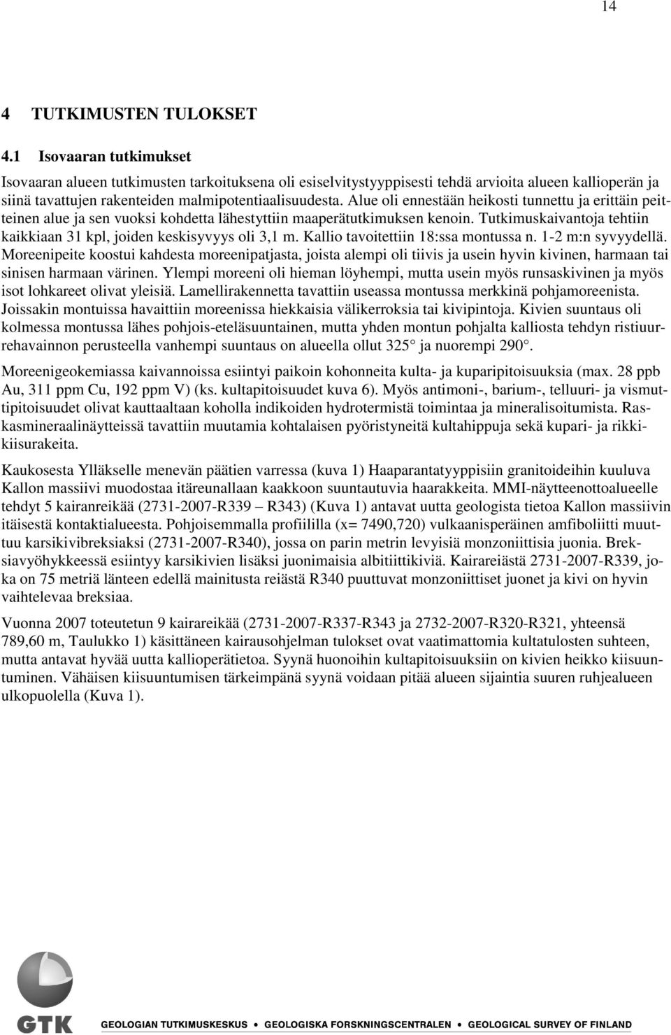 Alue oli ennestään heikosti tunnettu ja erittäin peitteinen alue ja sen vuoksi kohdetta lähestyttiin maaperätutkimuksen kenoin.