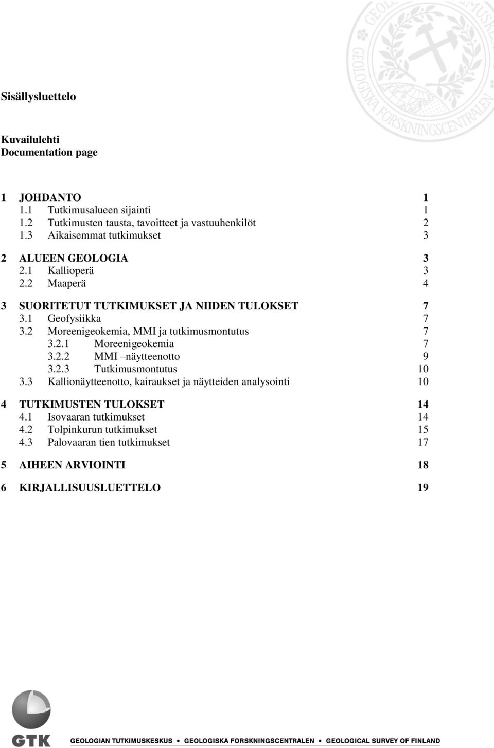 2 Moreenigeokemia, MMI ja tutkimusmontutus 7 3.2.1 Moreenigeokemia 7 3.2.2 MMI näytteenotto 9 3.2.3 Tutkimusmontutus 10 3.