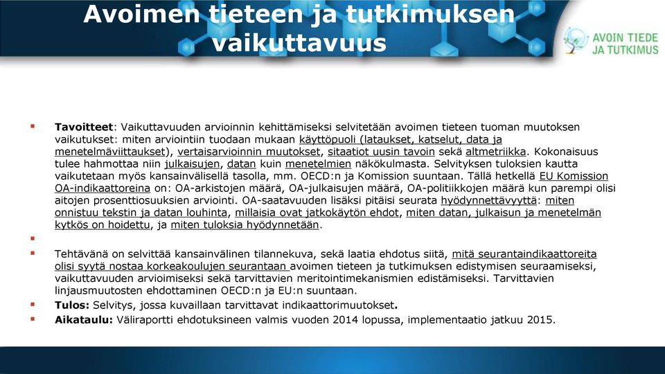 Kokonaisuus tulee hahmottaa niin julkaisujen, datan kuin menetelmien näkökulmasta. Selvityksen tuloksien kautta vaikutetaan myös kansainvälisellä tasolla, mm. OECD:n ja Komission suuntaan.