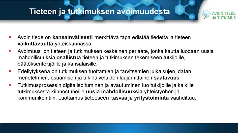 ja kansalaisille. Edellytyksenä on tutkimuksen tuottamien ja tarvitsemien julkaisujen, datan, menetelmien, osaamisen ja tukipalveluiden laajamittainen saatavuus.