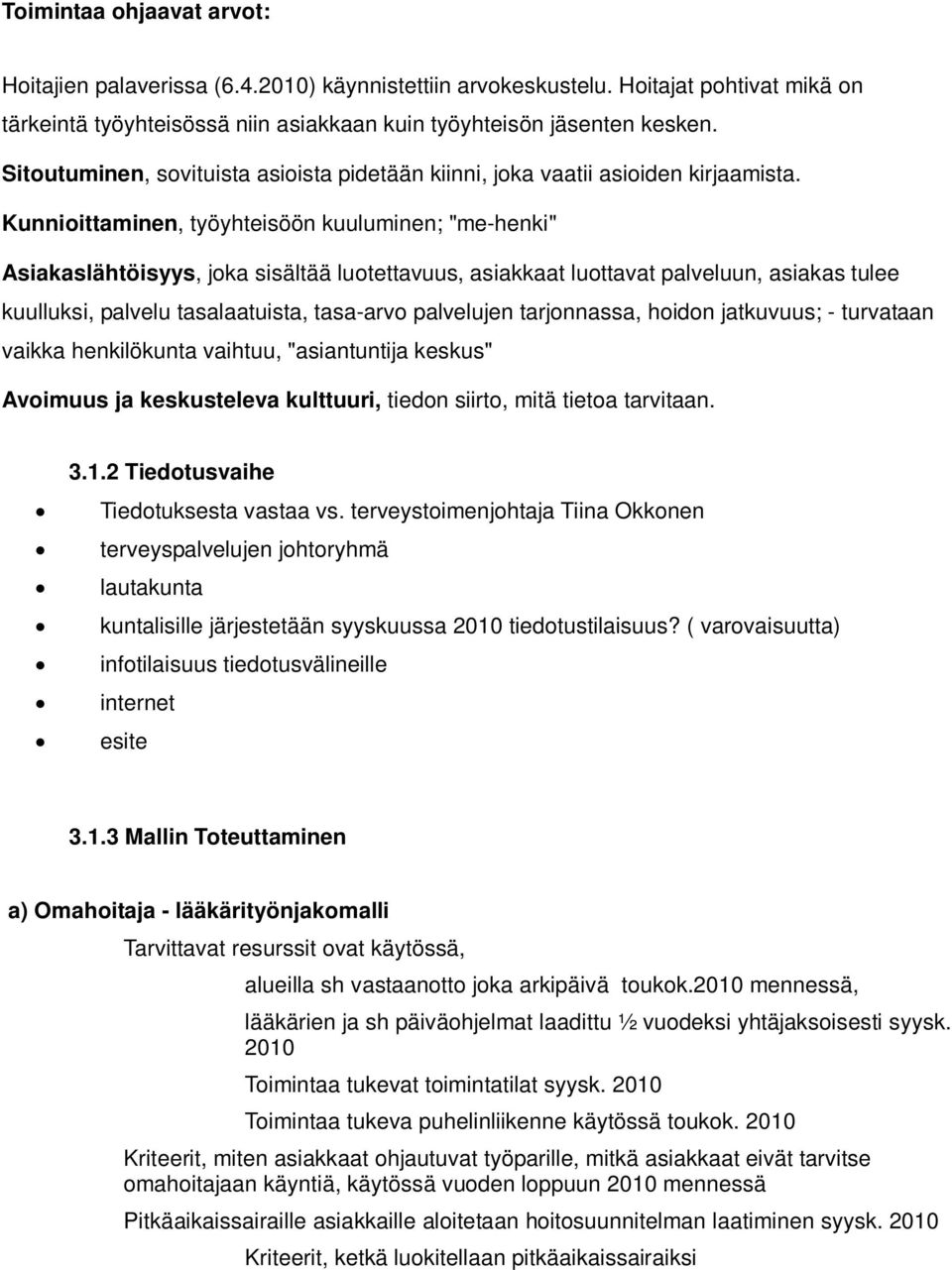 Kunnioittaminen, työyhteisöön kuuluminen; "me-henki" Asiakaslähtöisyys, joka sisältää luotettavuus, asiakkaat luottavat palveluun, asiakas tulee kuulluksi, palvelu tasalaatuista, tasa-arvo palvelujen