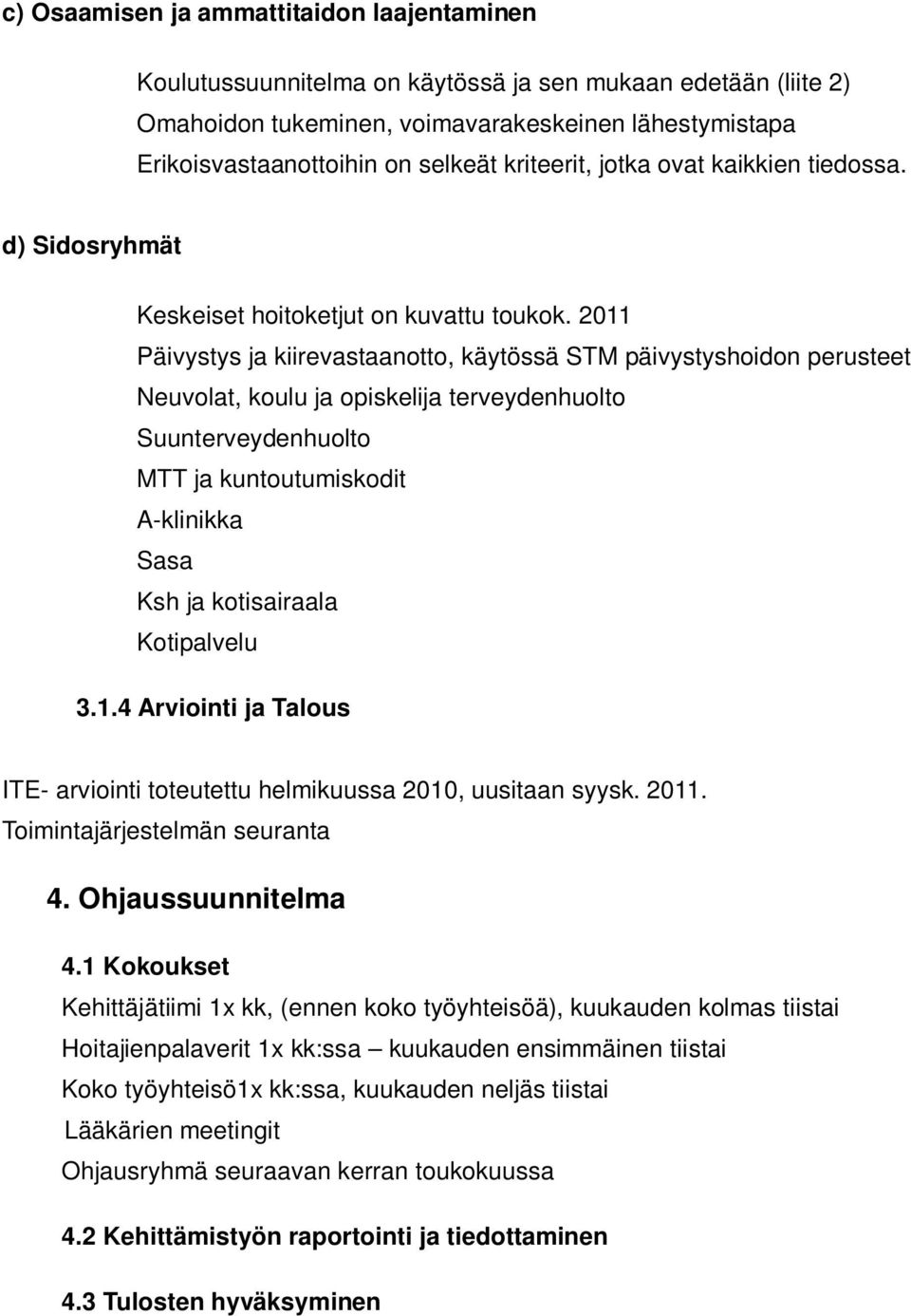 2011 Päivystys ja kiirevastaanotto, käytössä STM päivystyshoidon perusteet Neuvolat, koulu ja opiskelija terveydenhuolto Suunterveydenhuolto MTT ja kuntoutumiskodit A-klinikka Sasa Ksh ja