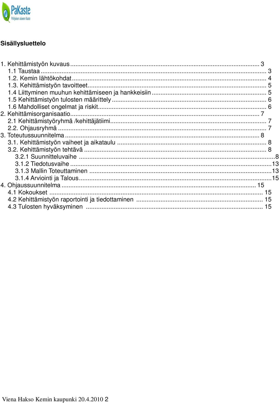 .. 8 3.2. Kehittämistyön tehtävä... 8 3.2.1 Suunnitteluvaihe...8 3.1.2 Tiedotusvaihe...13 3.1.3 Mallin Toteuttaminen...13 3.1.4 Arviointi ja Talous...15 4. Ohjaussuunnitelma... 15 4.