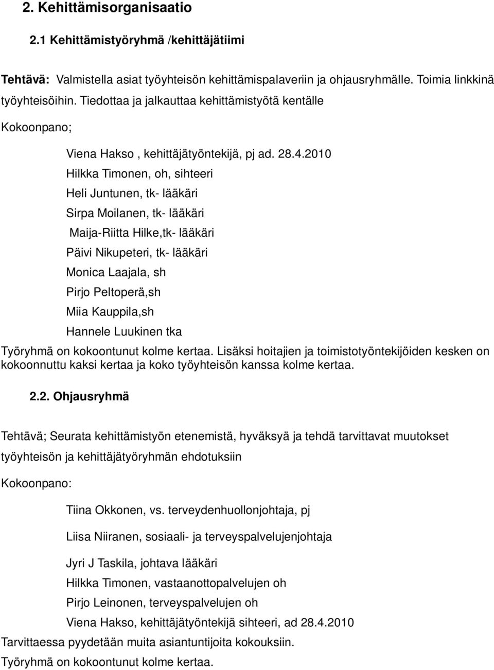 2010 Hilkka Timonen, oh, sihteeri Heli Juntunen, tk- lääkäri Sirpa Moilanen, tk- lääkäri Maija-Riitta Hilke,tk- lääkäri Päivi Nikupeteri, tk- lääkäri Monica Laajala, sh Pirjo Peltoperä,sh Miia