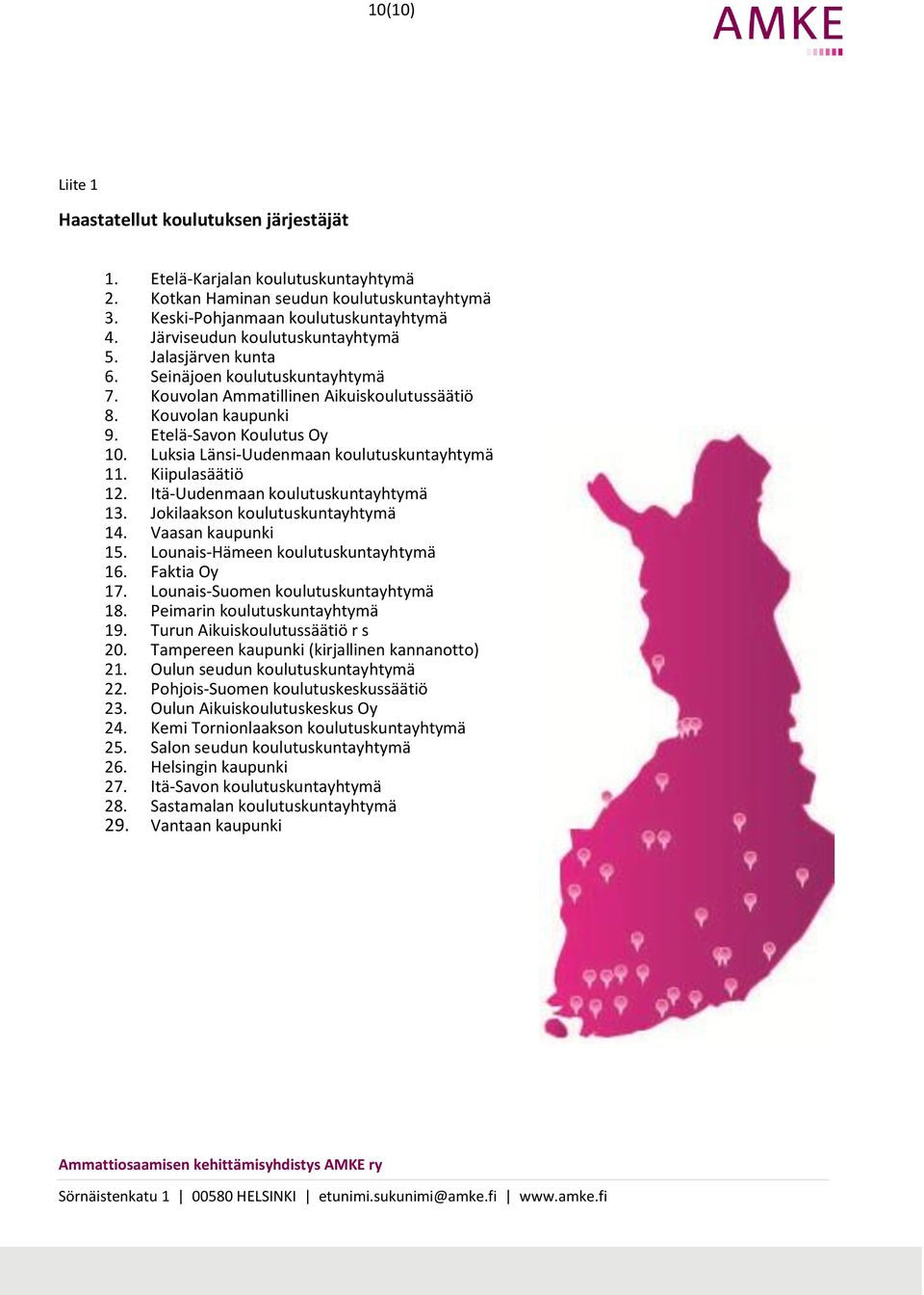 Luksia Länsi-Uudenmaan koulutuskuntayhtymä 11. Kiipulasäätiö 12. Itä-Uudenmaan koulutuskuntayhtymä 13. Jokilaakson koulutuskuntayhtymä 14. Vaasan kaupunki 15. Lounais-Hämeen koulutuskuntayhtymä 16.