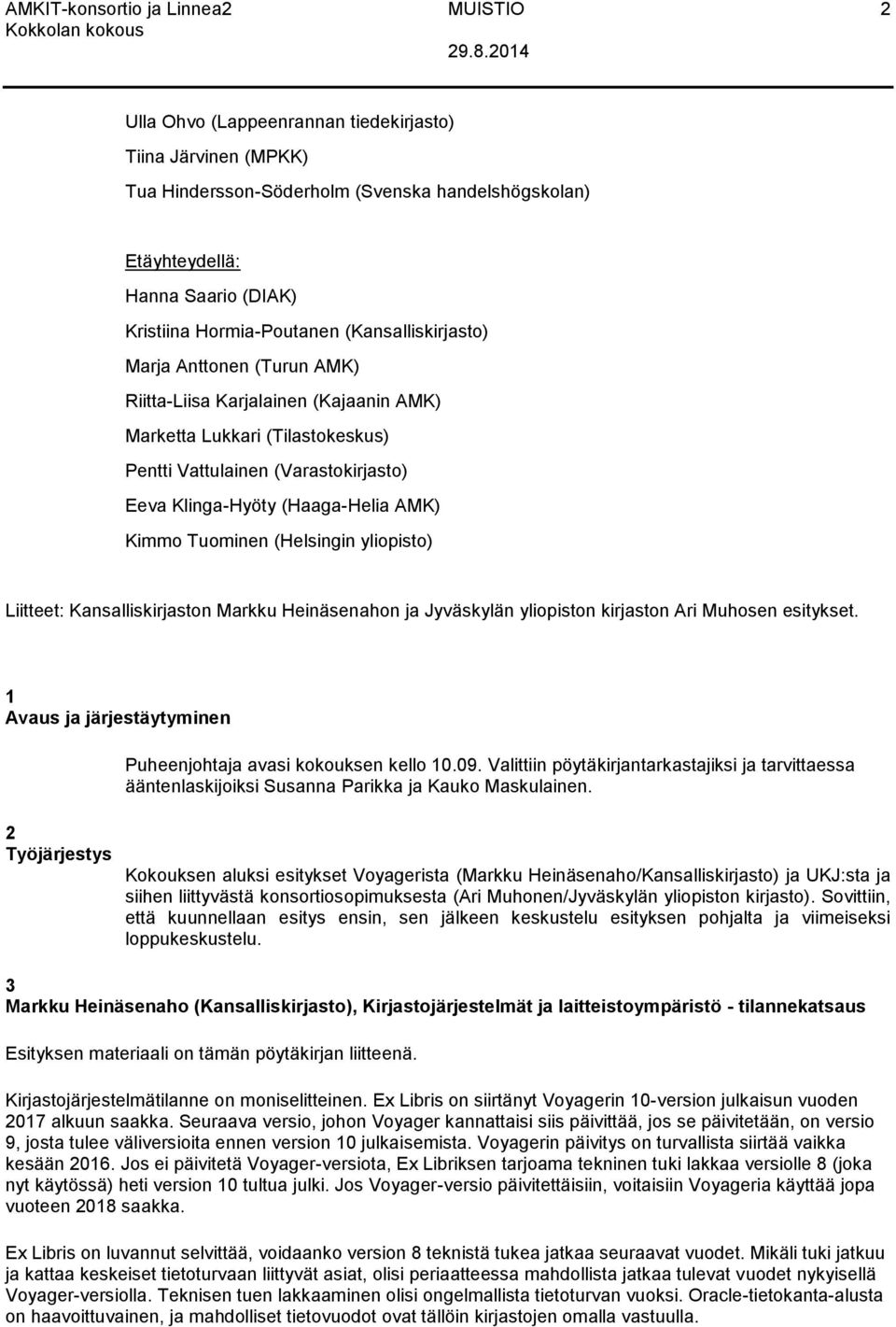 (Haaga-Helia AMK) Kimmo Tuominen (Helsingin yliopisto) Liitteet: Kansalliskirjaston Markku Heinäsenahon ja Jyväskylän yliopiston kirjaston Ari Muhosen esitykset.