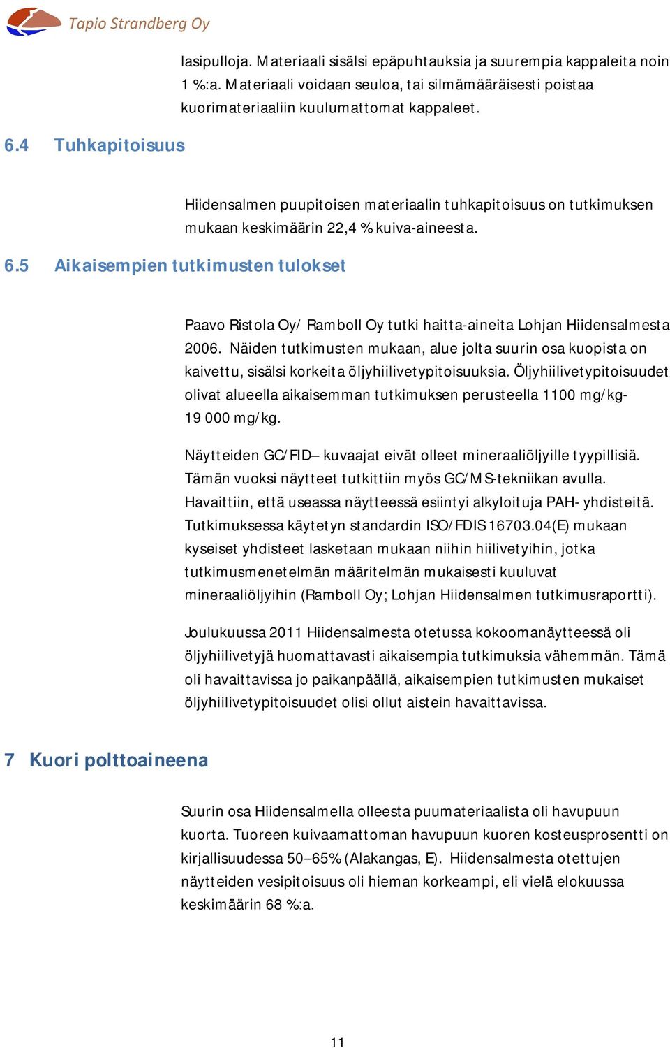 Paavo Ristola Oy/ Ramboll Oy tutki haitta-aineita Lohjan Hiidensalmesta 2006. Näiden tutkimusten mukaan, alue jolta suurin osa kuopista on kaivettu, sisälsi korkeita öljyhiilivetypitoisuuksia.