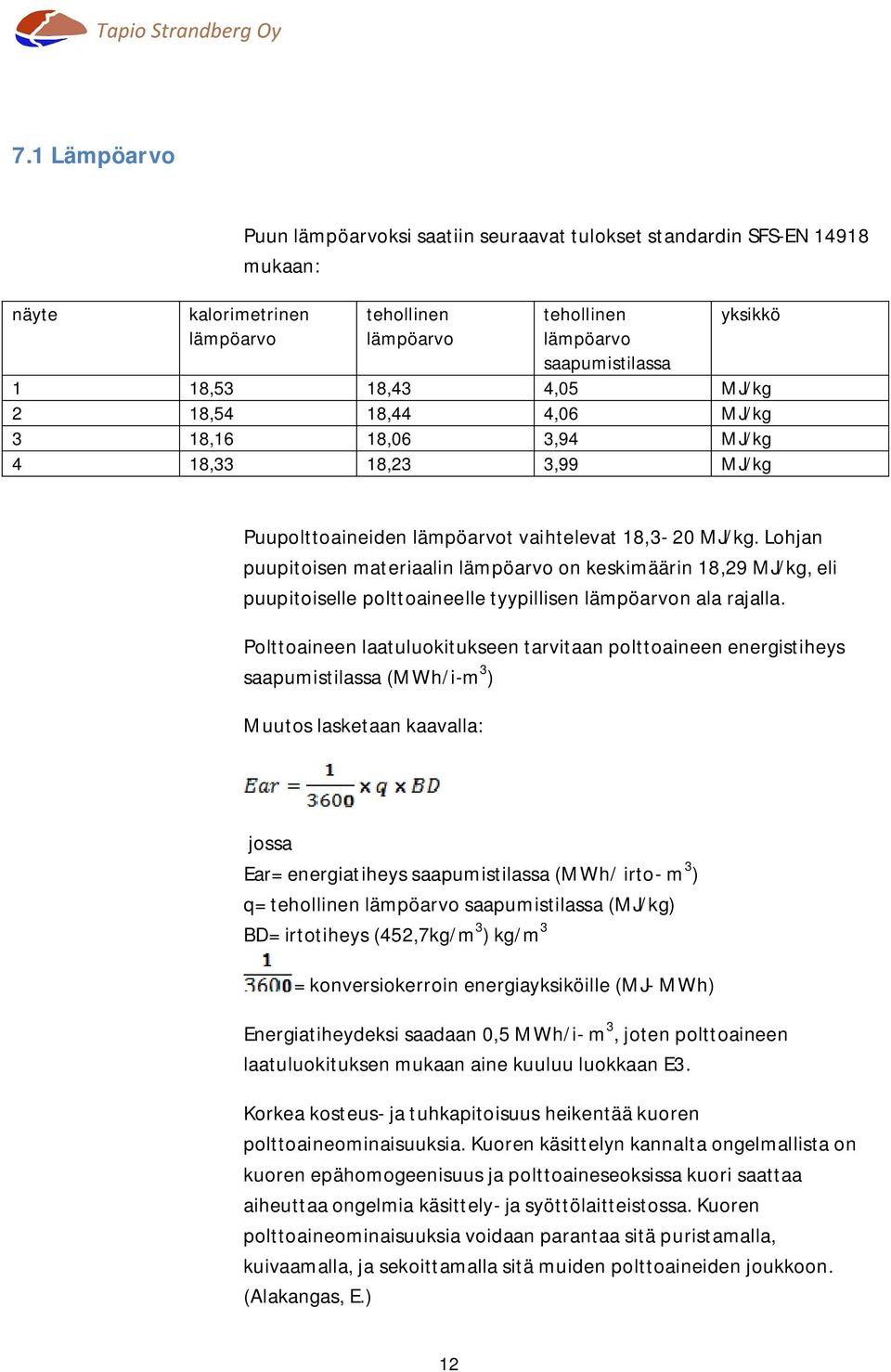 Lohjan puupitoisen materiaalin lämpöarvo on keskimäärin 18,29 MJ/kg, eli puupitoiselle polttoaineelle tyypillisen lämpöarvon ala rajalla.