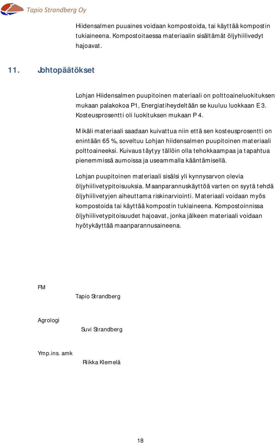 Mikäli materiaali saadaan kuivattua niin että sen kosteusprosentti on enintään 65 %, soveltuu Lohjan hiidensalmen puupitoinen materiaali polttoaineeksi.