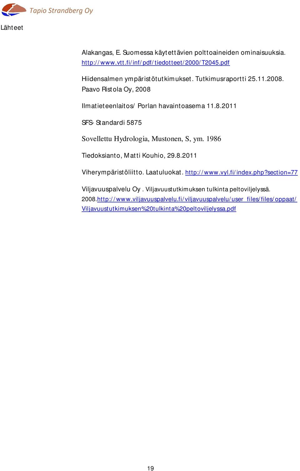 1986 Tiedoksianto, Matti Kouhio, 29.8.2011 Viherympäristöliitto. Laatuluokat. http://www.vyl.fi/index.php?section=77 Viljavuuspalvelu Oy.