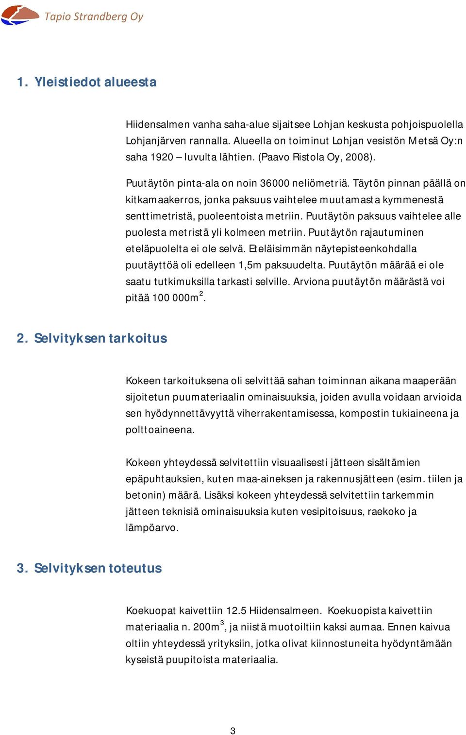 Puutäytön paksuus vaihtelee alle puolesta metristä yli kolmeen metriin. Puutäytön rajautuminen eteläpuolelta ei ole selvä. Eteläisimmän näytepisteenkohdalla puutäyttöä oli edelleen 1,5m paksuudelta.