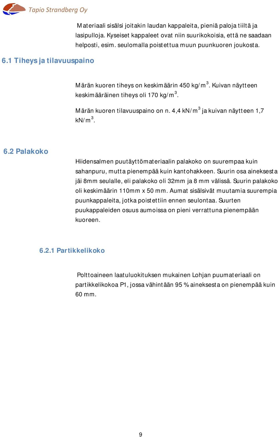 4,4 kn/m 3 ja kuivan näytteen 1,7 kn/m 3. 6.2 Palakoko Hiidensalmen puutäyttömateriaalin palakoko on suurempaa kuin sahanpuru, mutta pienempää kuin kantohakkeen.