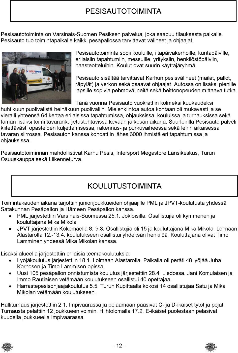 Pesisauto sisältää tarvittavat Karhun pesisvälineet (mailat, pallot, räpylät) ja verkon sekä osaavat ohjaajat.