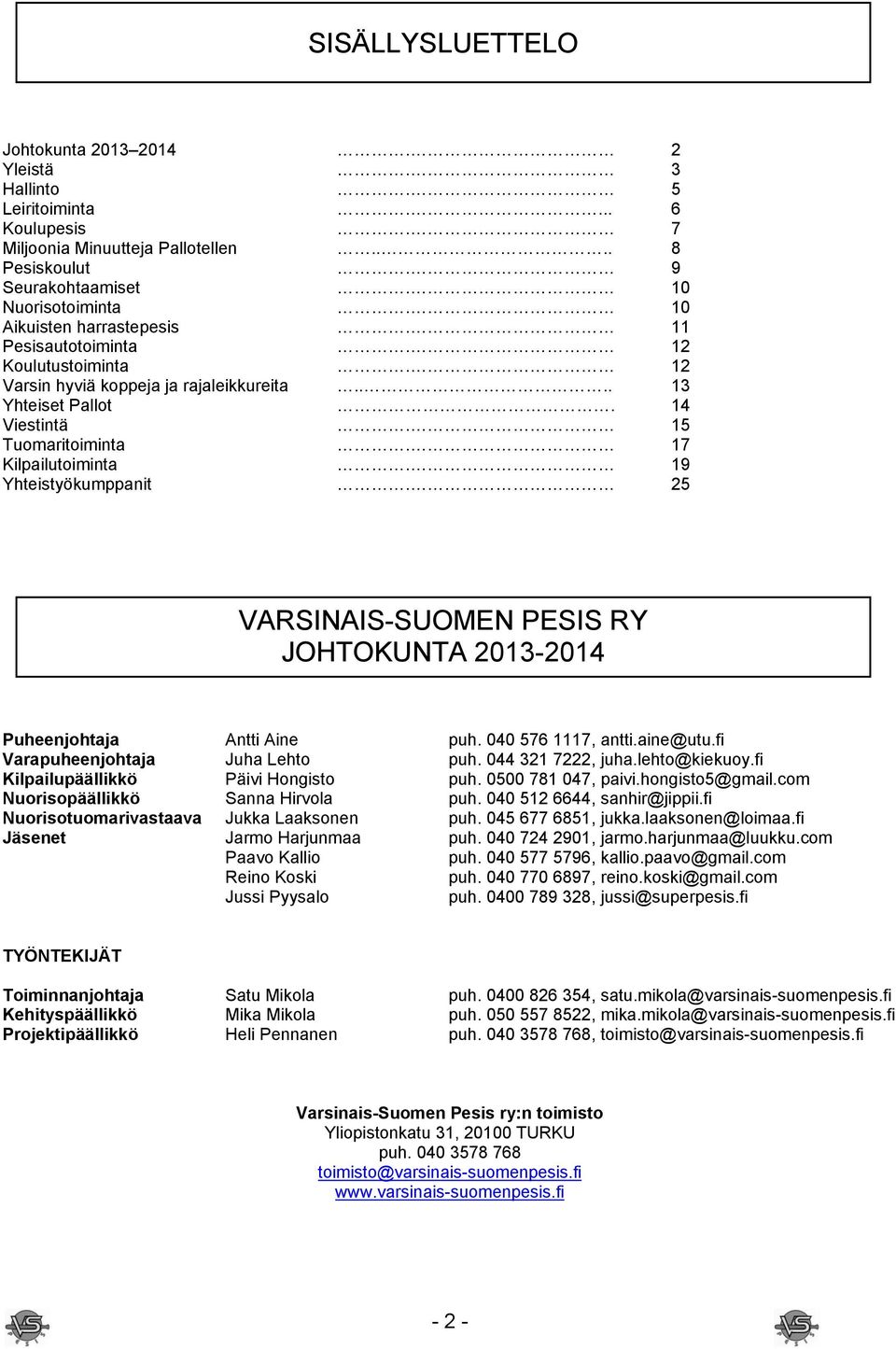 19 Yhteistyökumppanit. 25 VARSINAIS-SUOMEN PESIS RY JOHTOKUNTA 2013-2014 Puheenjohtaja Antti Aine puh. 040 576 1117, antti.aine@utu.fi Varapuheenjohtaja Juha Lehto puh. 044 321 7222, juha.