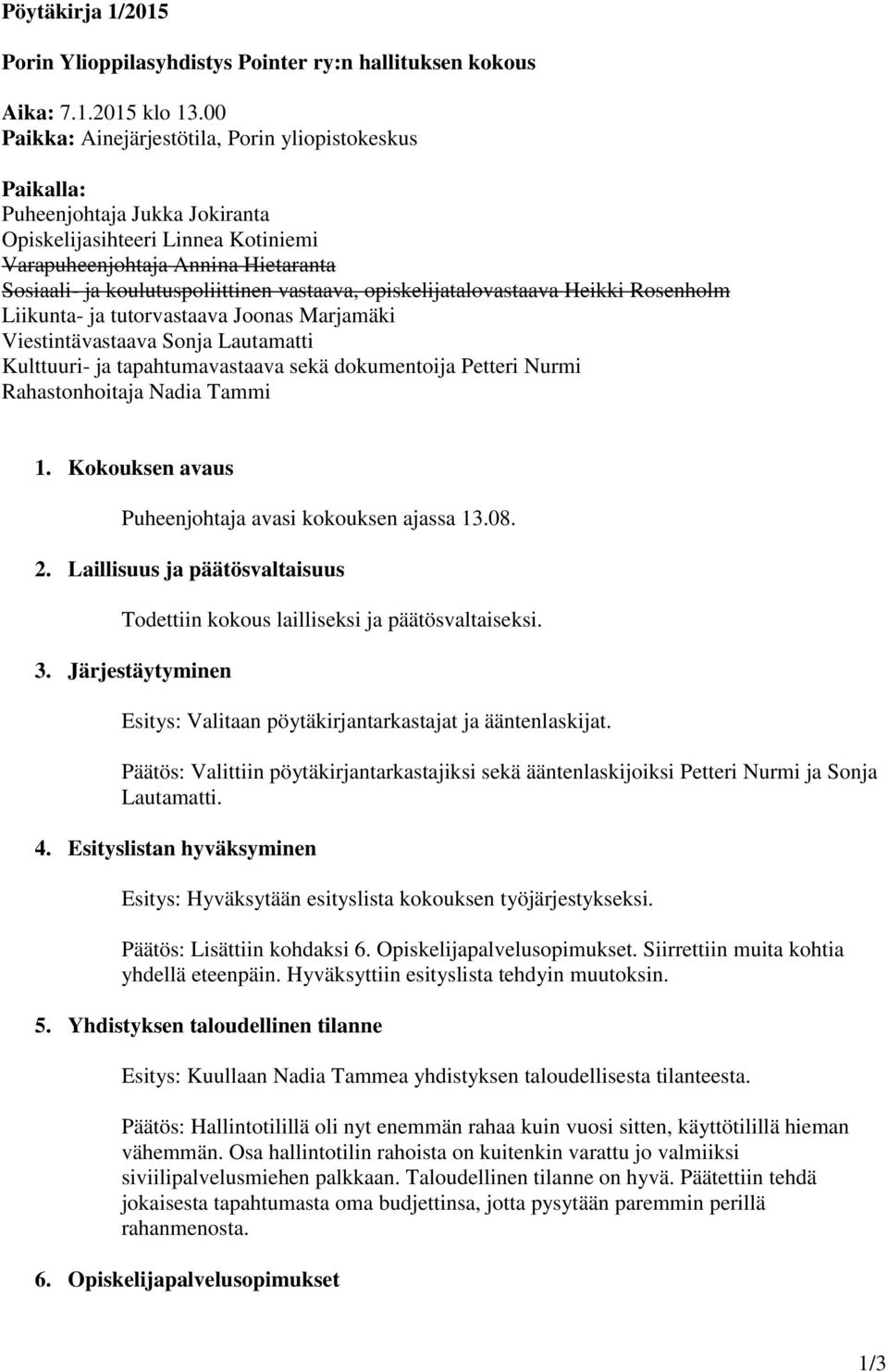 vastaava, opiskelijatalovastaava Heikki Rosenholm Liikunta- ja tutorvastaava Joonas Marjamäki Viestintävastaava Sonja Lautamatti Kulttuuri- ja tapahtumavastaava sekä dokumentoija Petteri Nurmi