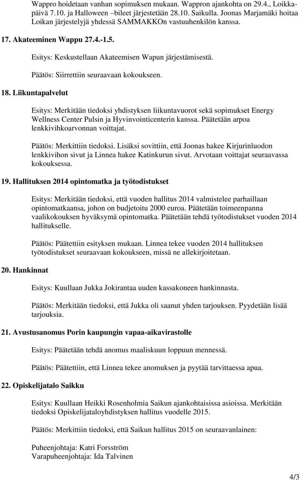 Päätös: Siirrettiin seuraavaan kokoukseen. 18. Liikuntapalvelut Esitys: Merkitään tiedoksi yhdistyksen liikuntavuorot sekä sopimukset Energy Wellness Center Pulsin ja Hyvinvointicenterin kanssa.