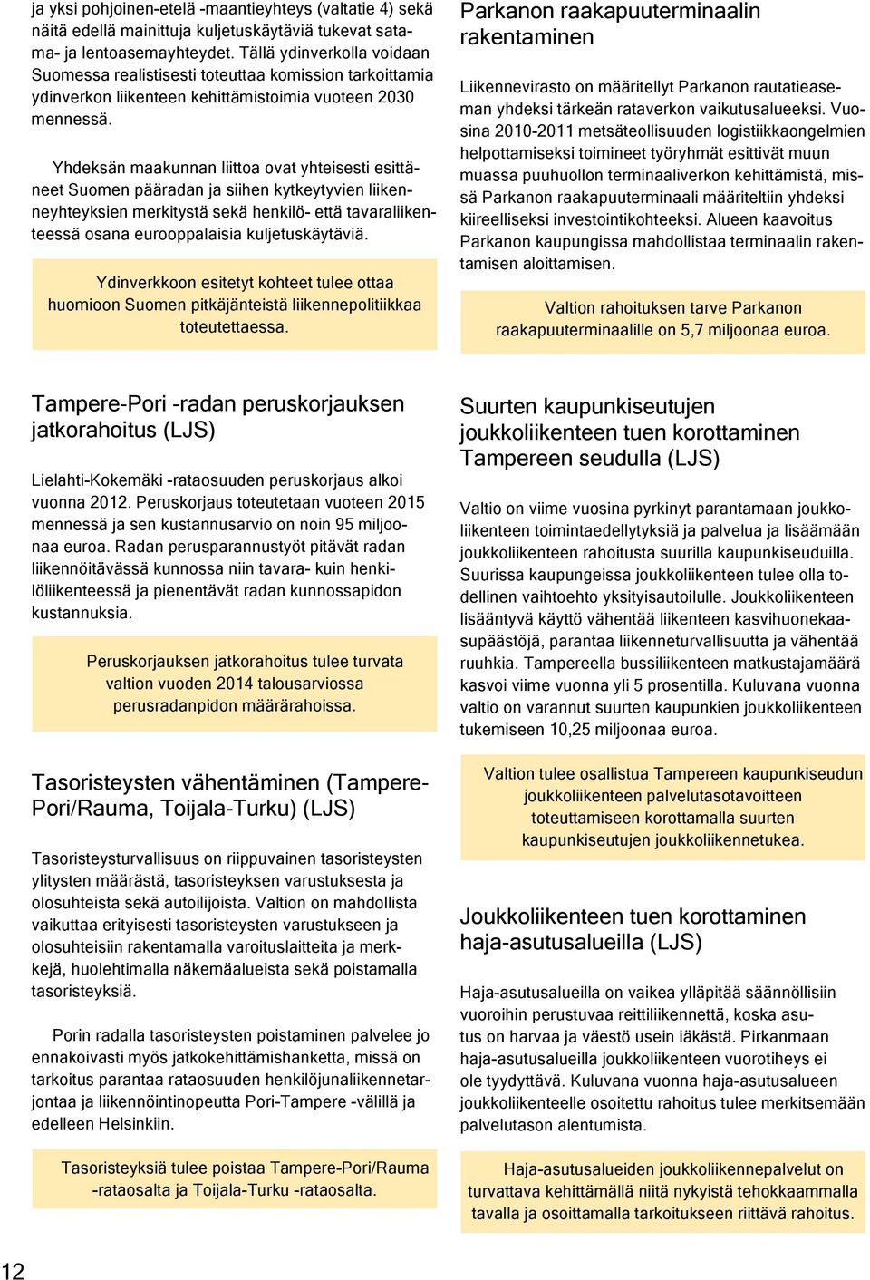 Yhdeksän maakunnan liittoa ovat yhteisesti esittäneet Suomen pääradan ja siihen kytkeytyvien liikenneyhteyksien merkitystä sekä henkilö- että tavaraliikenteessä osana eurooppalaisia kuljetuskäytäviä.