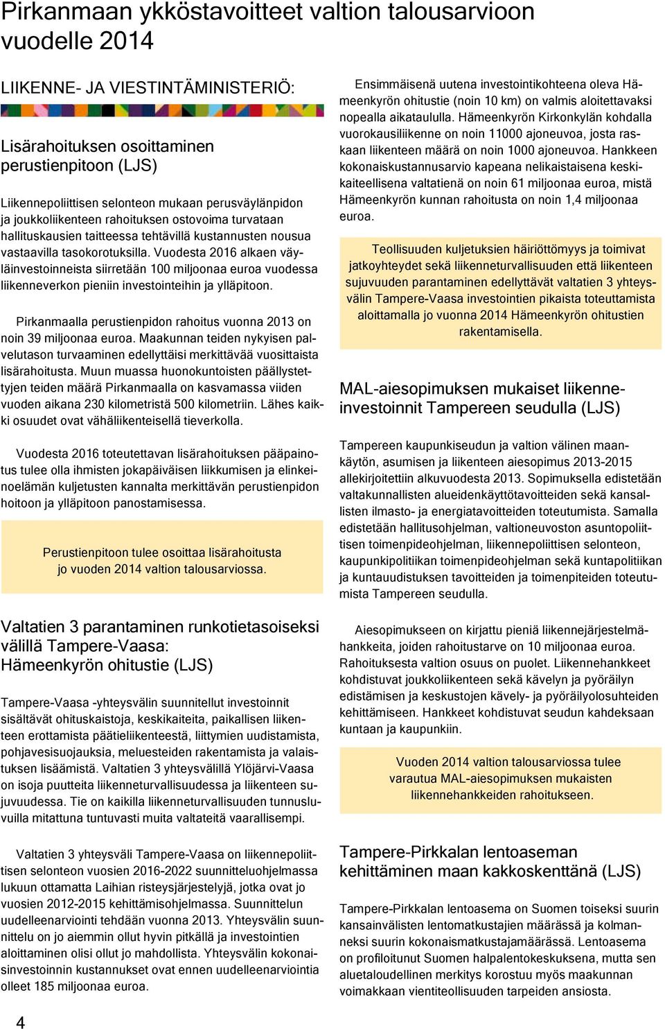 Vuodesta 2016 alkaen väyläinvestoinneista siirretään 100 miljoonaa euroa vuodessa liikenneverkon pieniin investointeihin ja ylläpitoon.