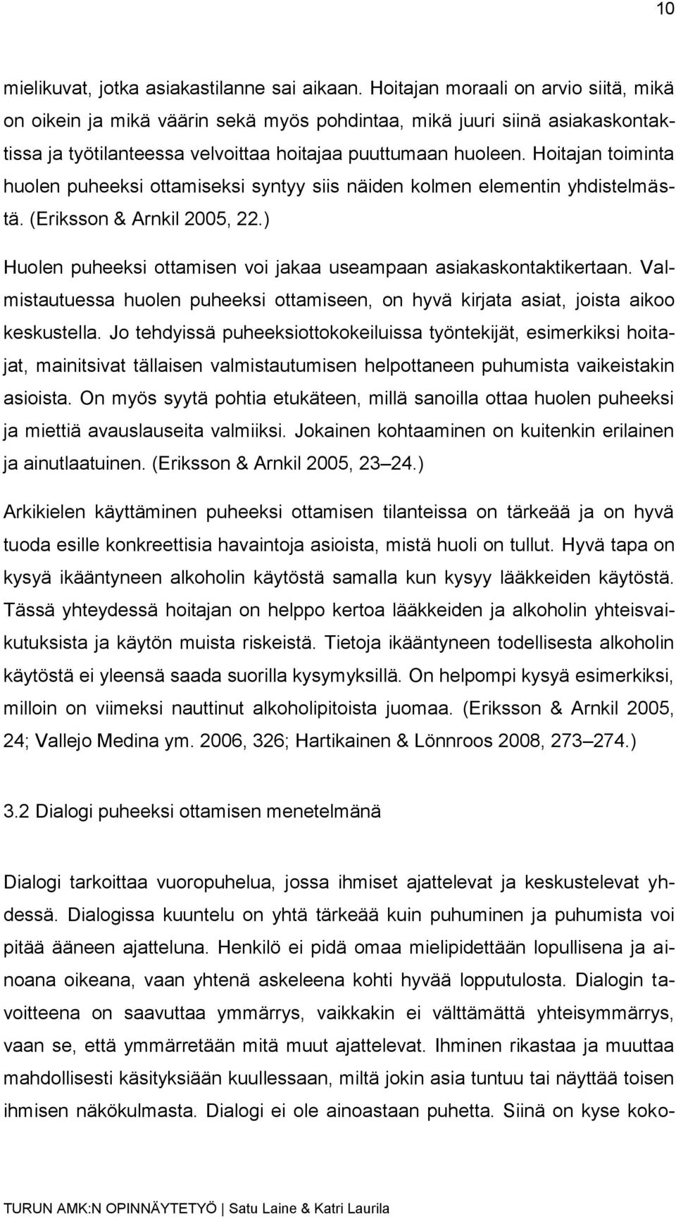 Hoitajan toiminta huolen puheeksi ottamiseksi syntyy siis näiden kolmen elementin yhdistelmästä. (Eriksson & Arnkil 2005, 22.) Huolen puheeksi ottamisen voi jakaa useampaan asiakaskontaktikertaan.