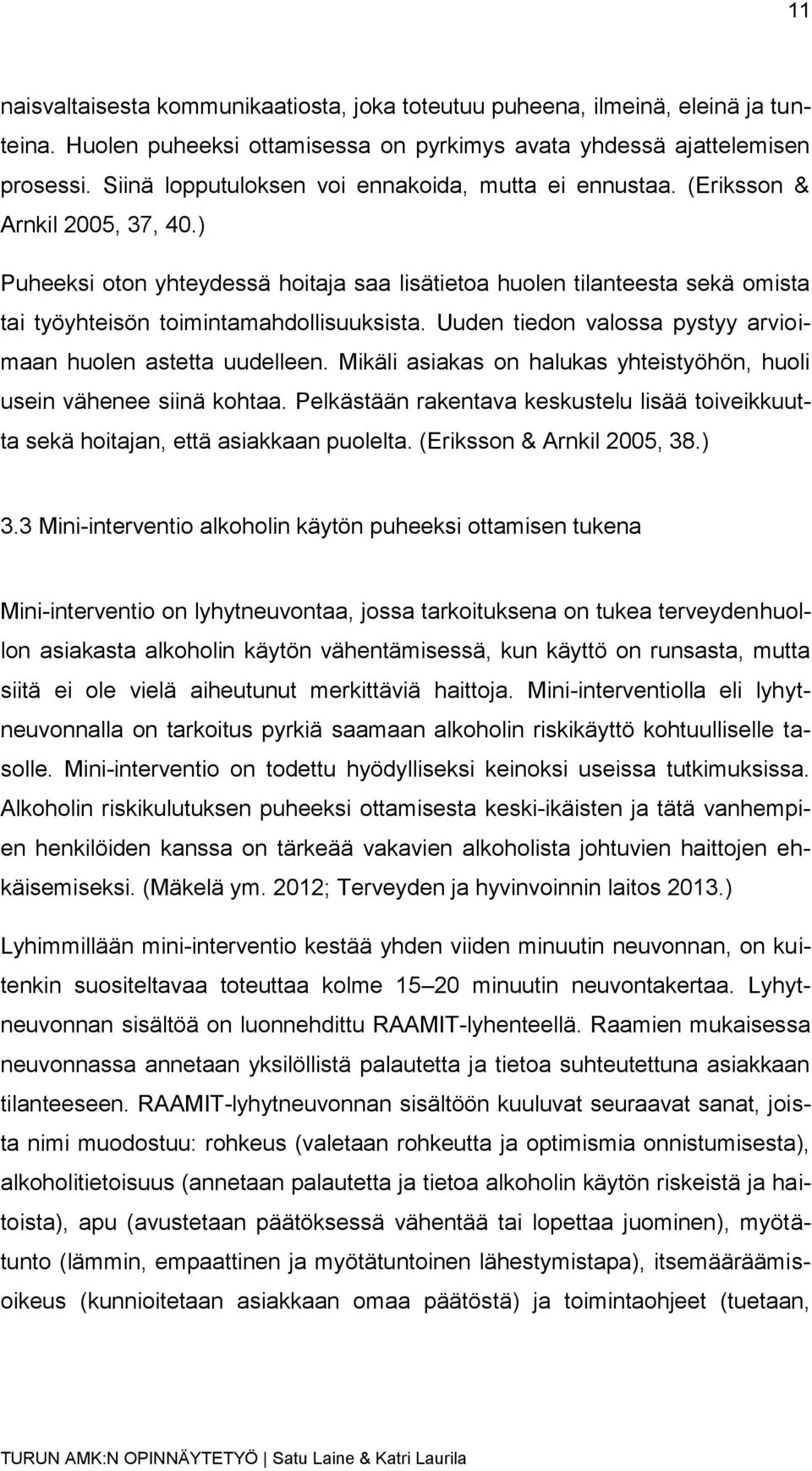 ) Puheeksi oton yhteydessä hoitaja saa lisätietoa huolen tilanteesta sekä omista tai työyhteisön toimintamahdollisuuksista. Uuden tiedon valossa pystyy arvioimaan huolen astetta uudelleen.