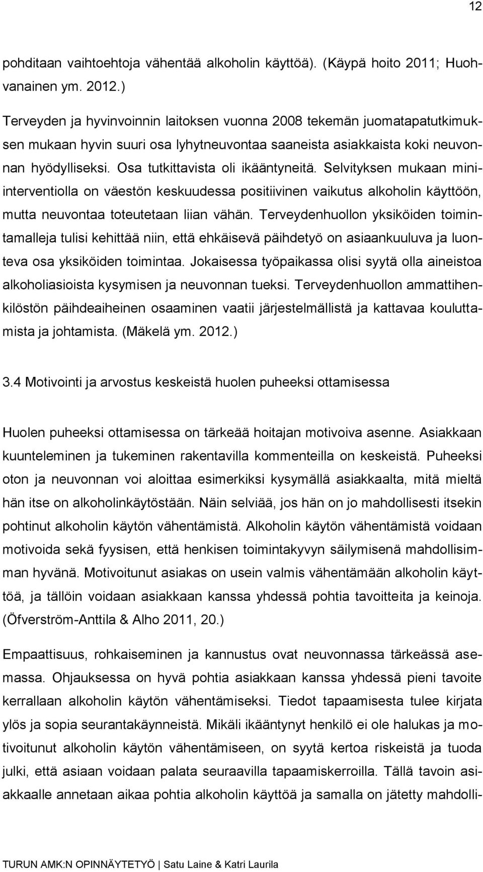 Osa tutkittavista oli ikääntyneitä. Selvityksen mukaan miniinterventiolla on väestön keskuudessa positiivinen vaikutus alkoholin käyttöön, mutta neuvontaa toteutetaan liian vähän.