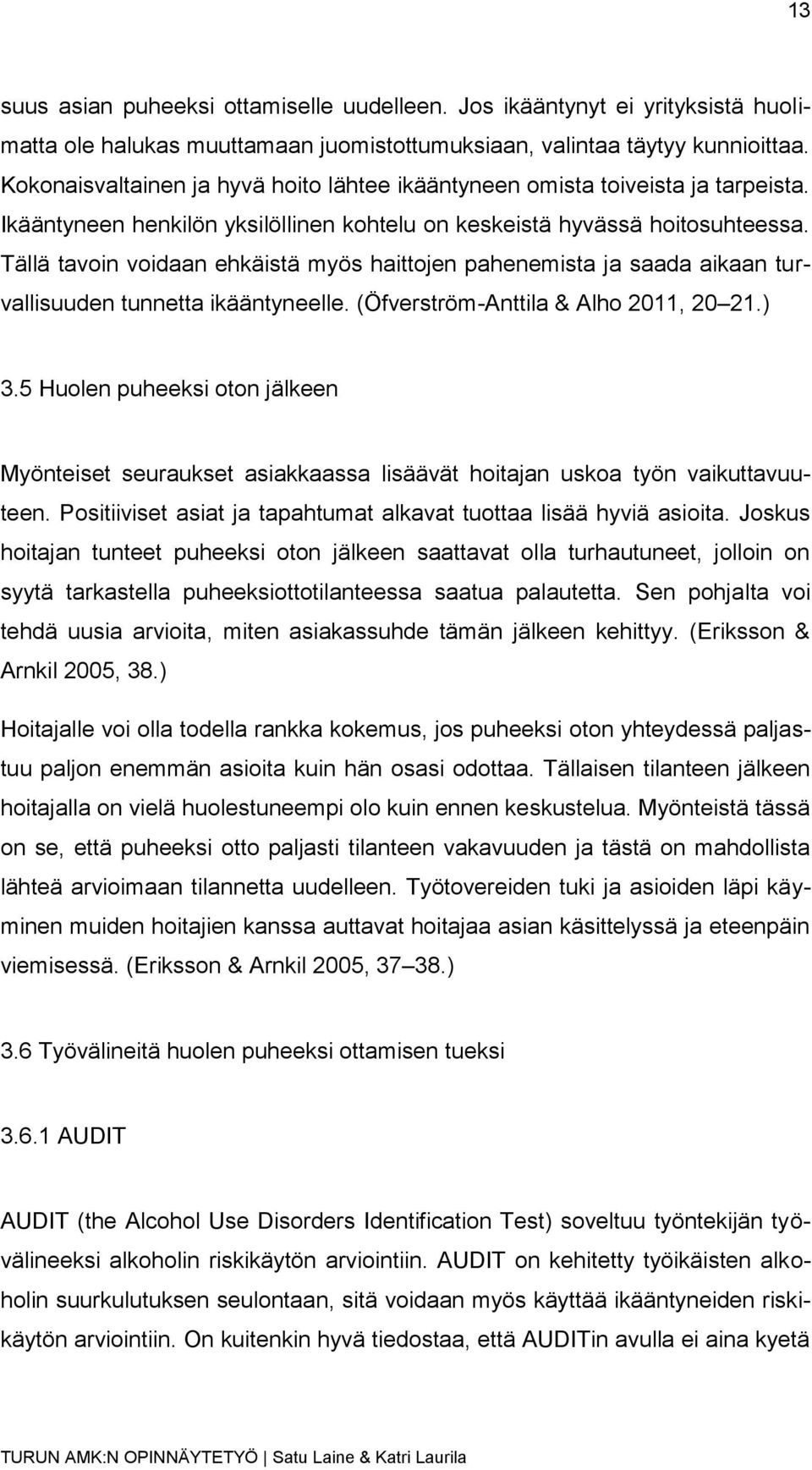 Tällä tavoin voidaan ehkäistä myös haittojen pahenemista ja saada aikaan turvallisuuden tunnetta ikääntyneelle. (Öfverström-Anttila & Alho 2011, 20 21.) 3.