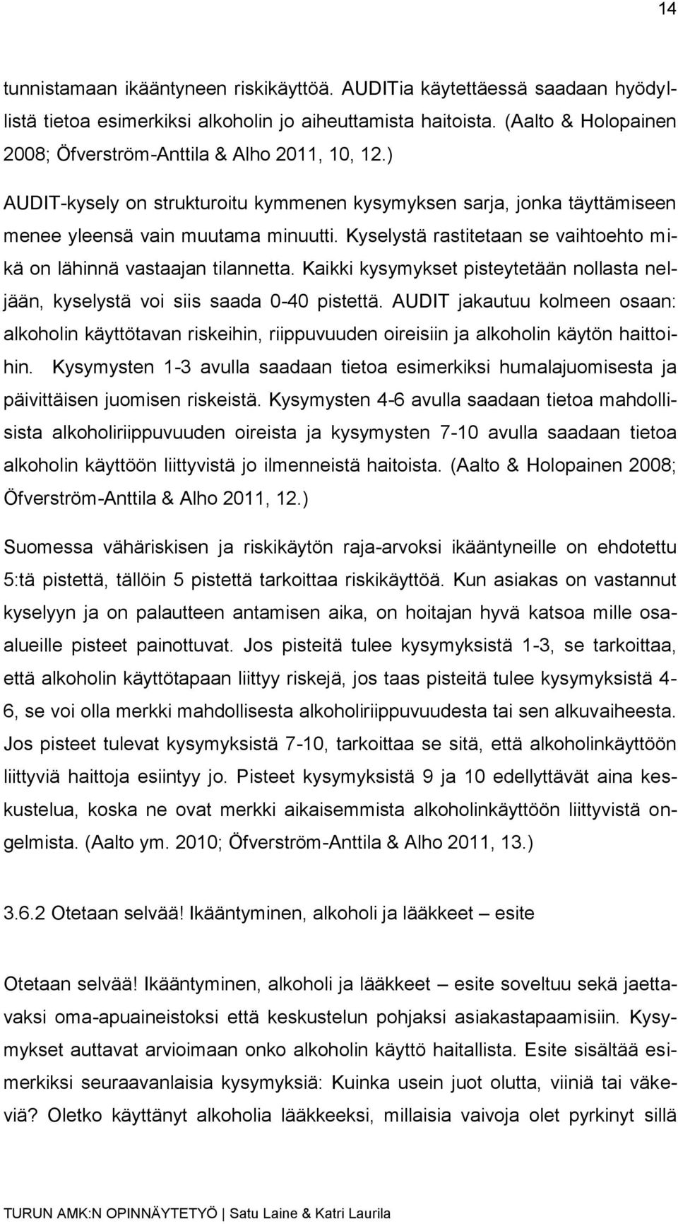 Kyselystä rastitetaan se vaihtoehto mikä on lähinnä vastaajan tilannetta. Kaikki kysymykset pisteytetään nollasta neljään, kyselystä voi siis saada 0-40 pistettä.