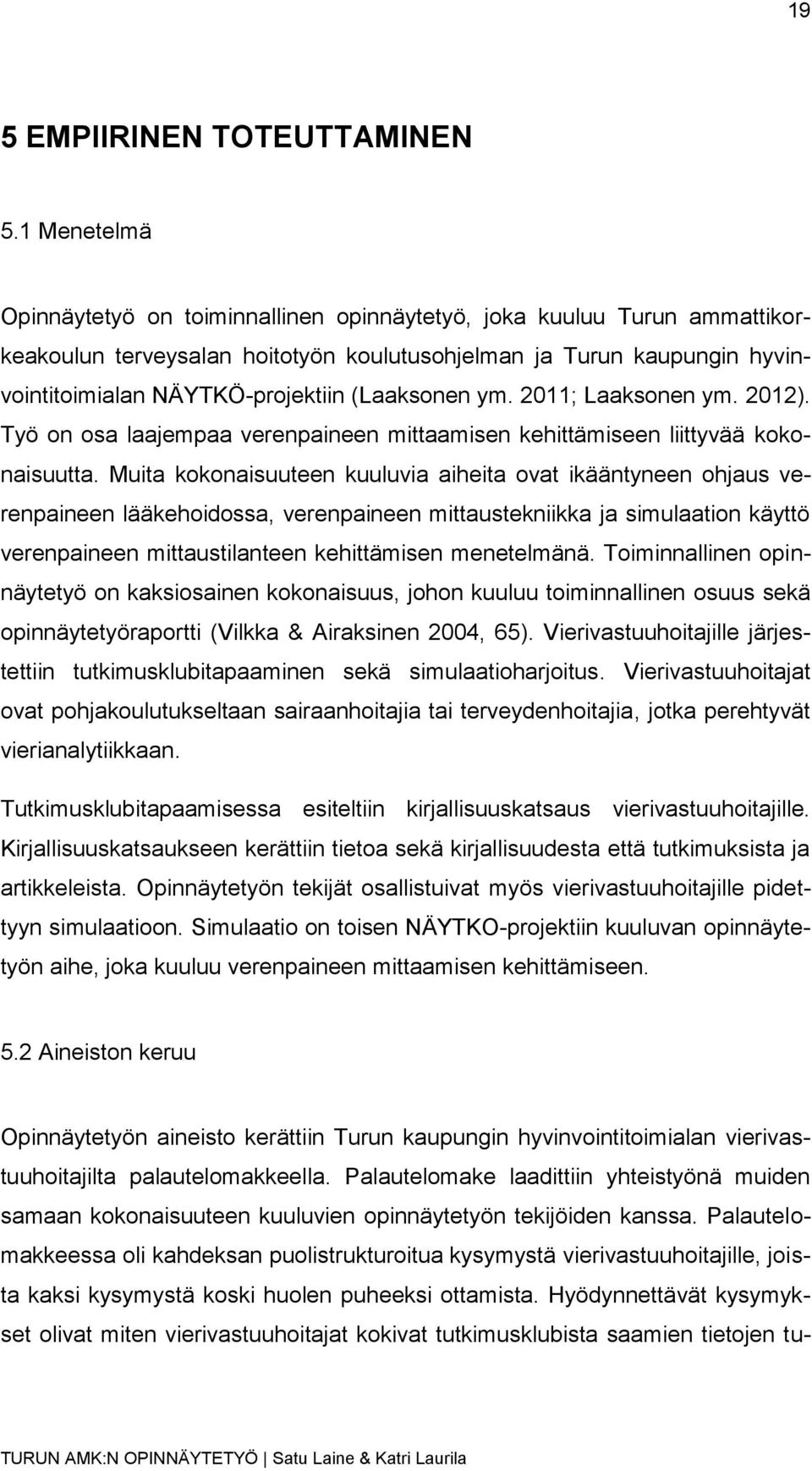 (Laaksonen ym. 2011; Laaksonen ym. 2012). Työ on osa laajempaa verenpaineen mittaamisen kehittämiseen liittyvää kokonaisuutta.