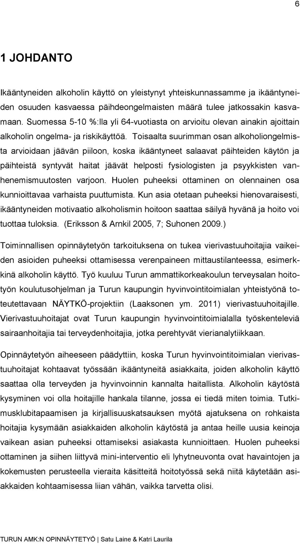 Toisaalta suurimman osan alkoholiongelmista arvioidaan jäävän piiloon, koska ikääntyneet salaavat päihteiden käytön ja päihteistä syntyvät haitat jäävät helposti fysiologisten ja psyykkisten