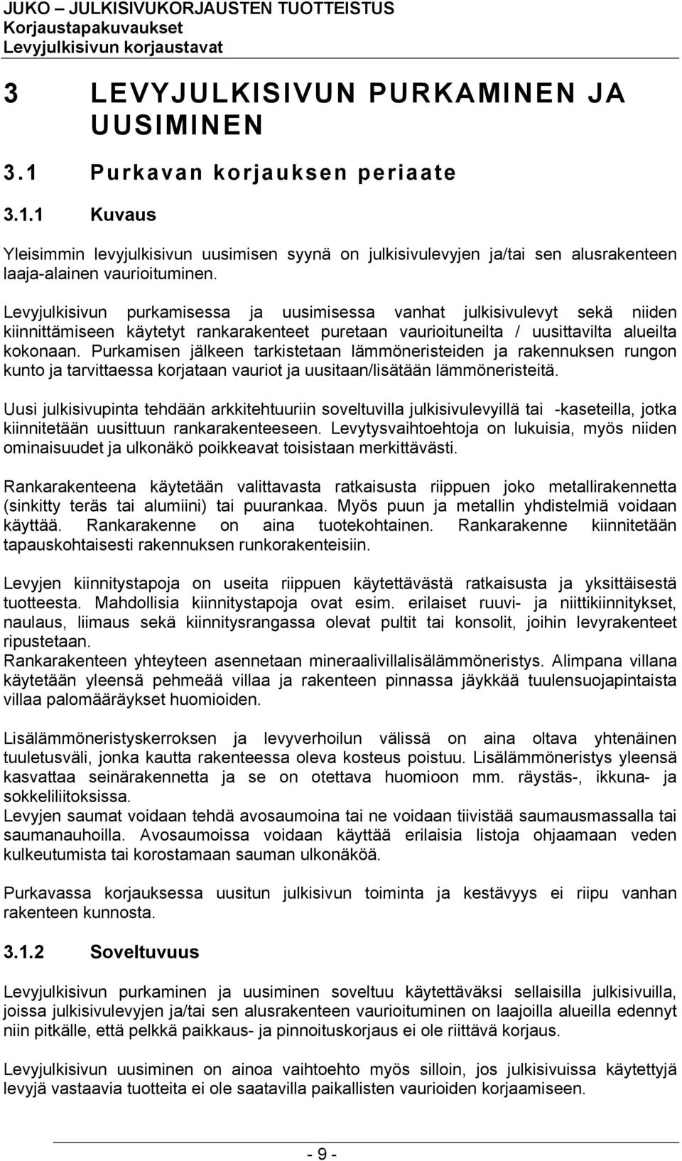 Purkamisen jälkeen tarkistetaan lämmöneristeiden ja rakennuksen rungon kunto ja tarvittaessa korjataan vauriot ja uusitaan/lisätään lämmöneristeitä.