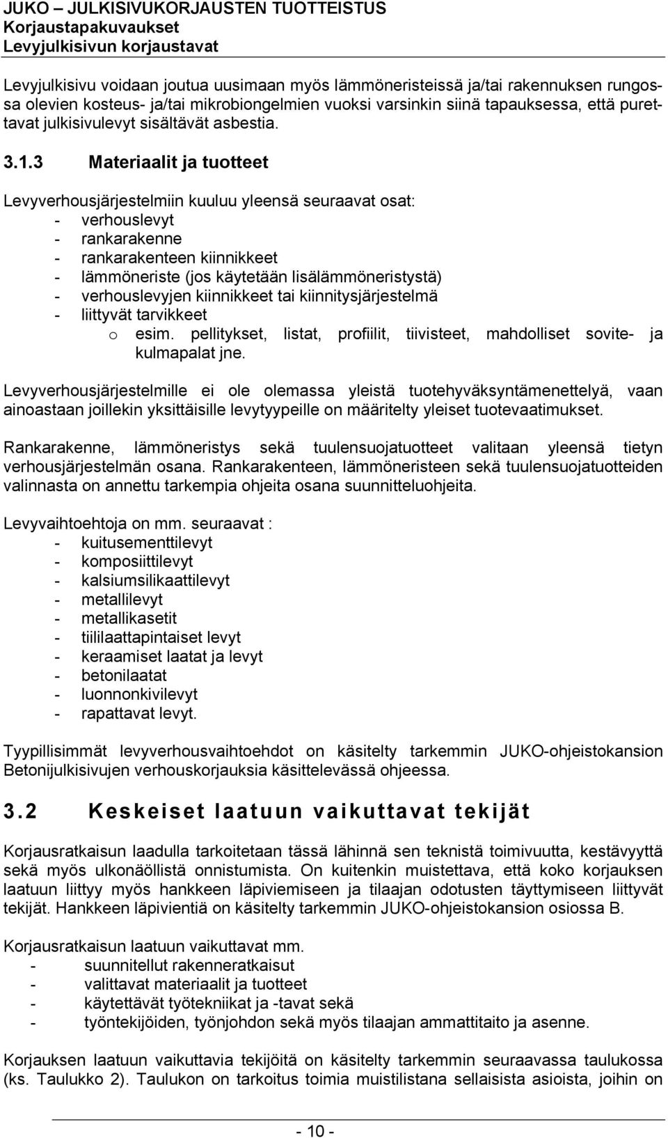 3 Materiaalit ja tuotteet Levyverhousjärjestelmiin kuuluu yleensä seuraavat osat: - verhouslevyt - rankarakenne - rankarakenteen kiinnikkeet - lämmöneriste (jos käytetään lisälämmöneristystä) -